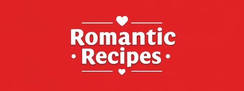 Recipes for Valentine's Day and Romantic Dinners